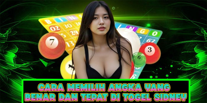 Cara Memilih Angka Yang Benar Dan Tepat Di Togel Sidney