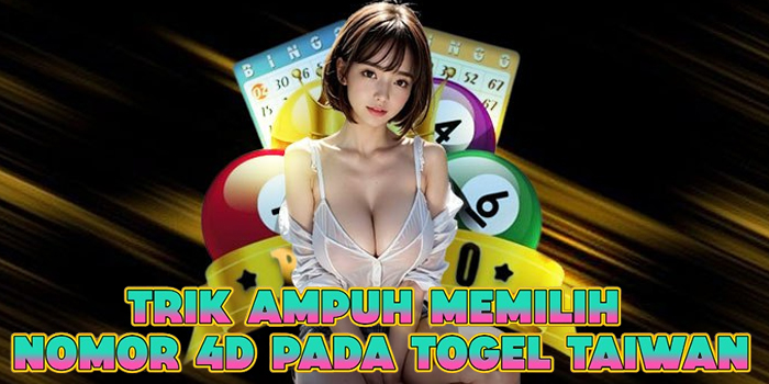Trik Ampuh Memilih Nomor 4D Pada Togel Taiwan