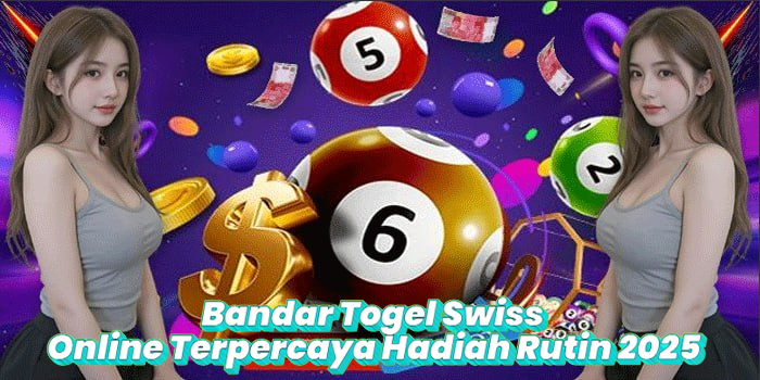 Bandar Togel Swiss Online Terpercaya Hadiah Rutin 2025