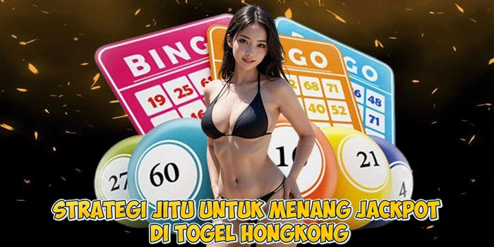 Strategi Jitu Untuk Menang Jackpot di Togel Hongkong