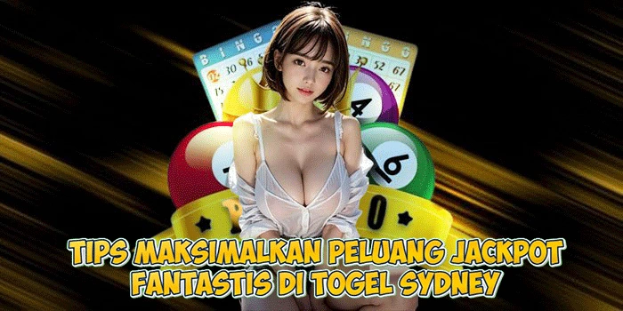 Tips Maksimalkan Peluang Jackpot Fantastis di Togel Sydney