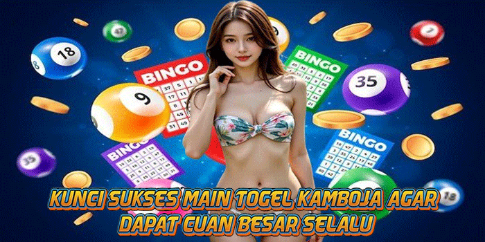 Kunci sukses Main togel Kamboja Agar dapat cuan besar Selalu 