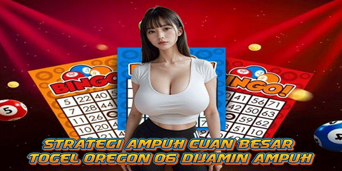 Strategi Ampuh Cuan Besar Togel Oregon 06 Dijamin Ampuh 