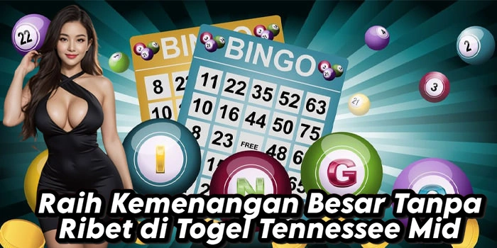 Raih Kemenangan Besar Tanpa Ribet di Togel Tennessee Mid