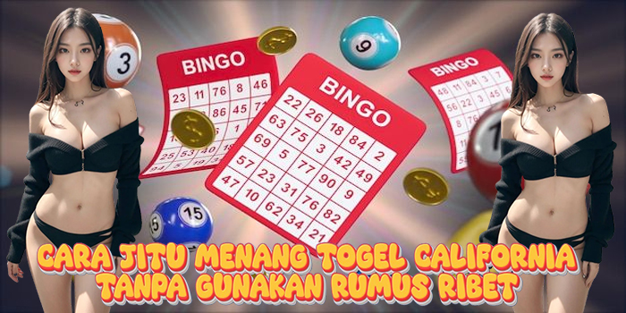 Cara Jitu Menang Togel California Tanpa Gunakan Rumus Ribet