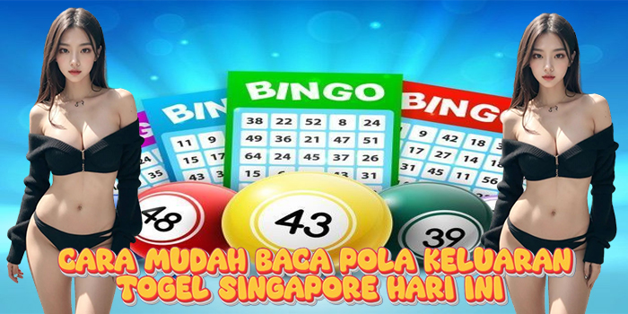 Cara Mudah Baca Pola Keluaran Togel Singapore Hari Ini