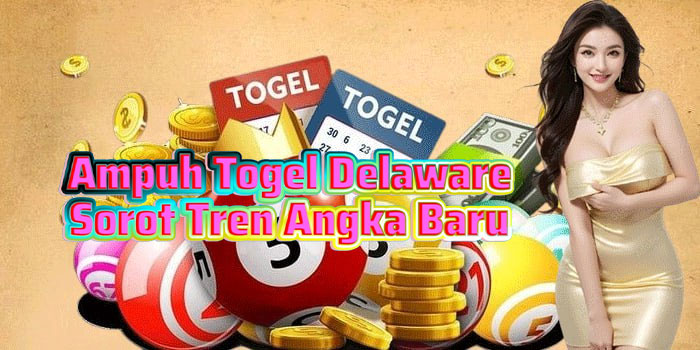 Ampuh Togel Delaware Sorot Tren Angka Baru