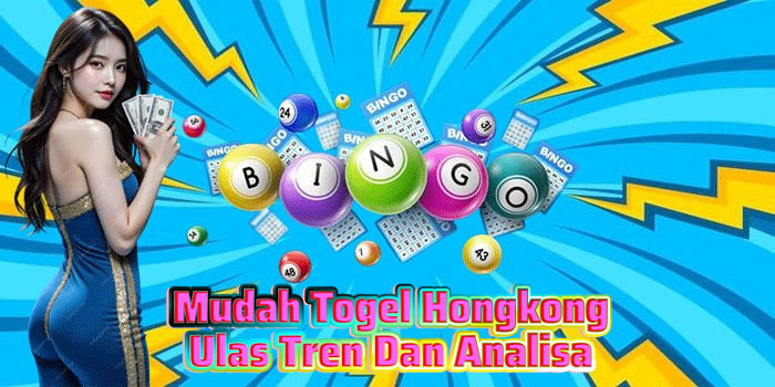 Mudah Togel Hongkong Ulas Tren Dan Analisa