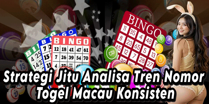 Strategi Jitu Analisa Tren Nomor Togel Macau Konsisten
