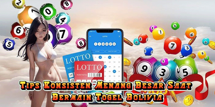 Tips Konsisten Menang Besar Saat Bermain Togel Bolivia
